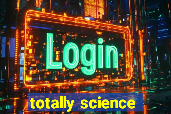 totally science